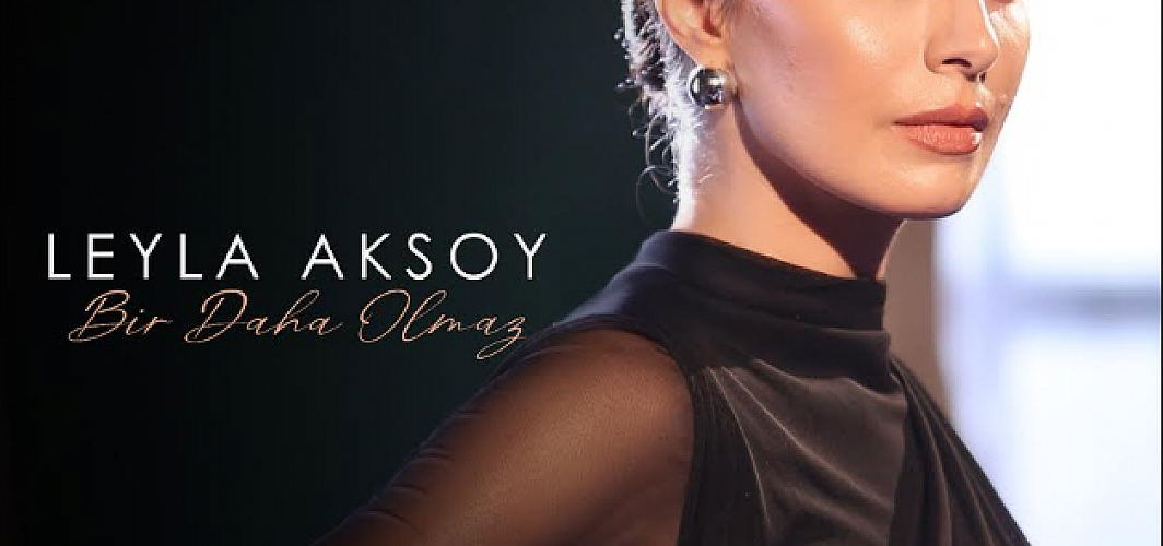 LEYLA AKSOY’DAN İLK SINGLE: “BİR DAHA OLMAZ” DİNLEYİCİYLE BULUŞTU