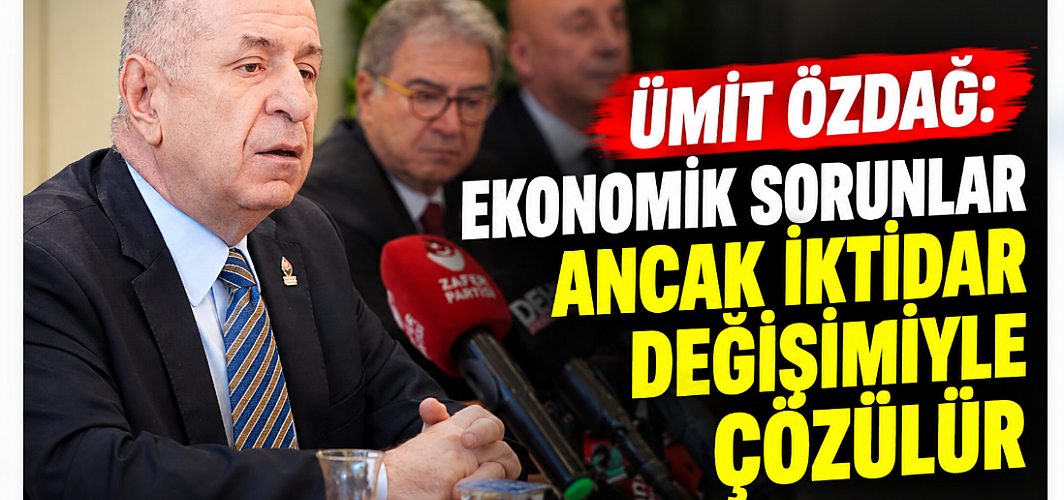 Ümit Özdağ: Türkiye’nin Ekonomik Sorunları Ancak İktidarın Değişmesiyle Çözülebilir