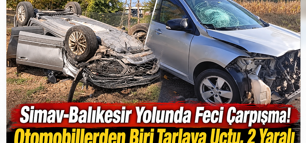 Simav-Balıkesir Yolunda Feci Çarpışma! Otomobillerden Biri Tarlaya Uçtu, 2 Yaralı