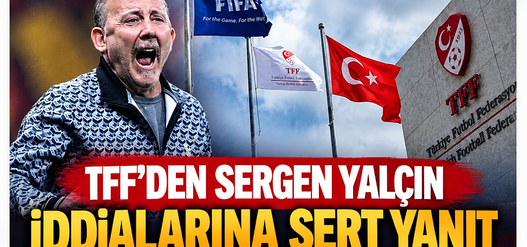 TFF’den Sergen Yalçın İddialarına Sert Yanıt: “Gerçeği Yansıtmıyor”