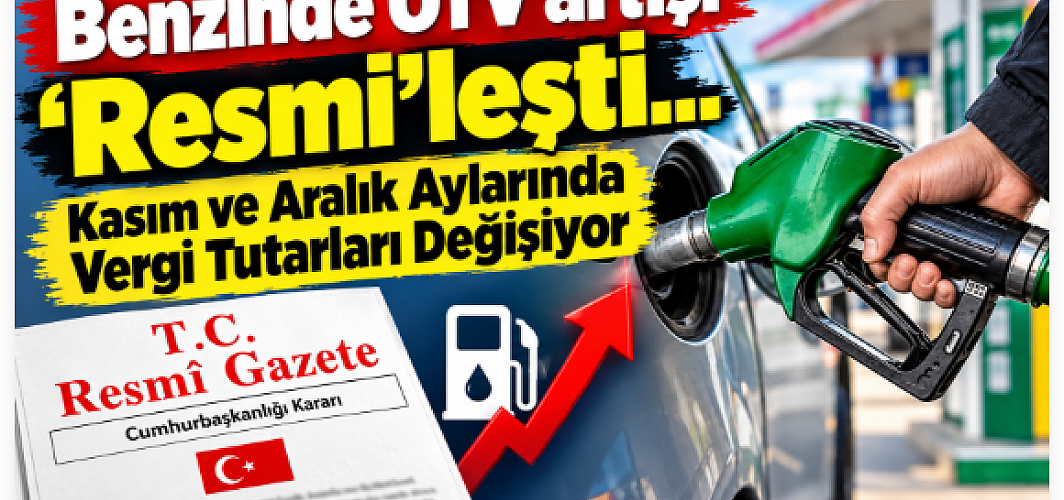 Benzinde ÖTV artışı 'Resmi'leşti... Kasım ve Aralık Aylarında Vergi Tutarları Değişiyor