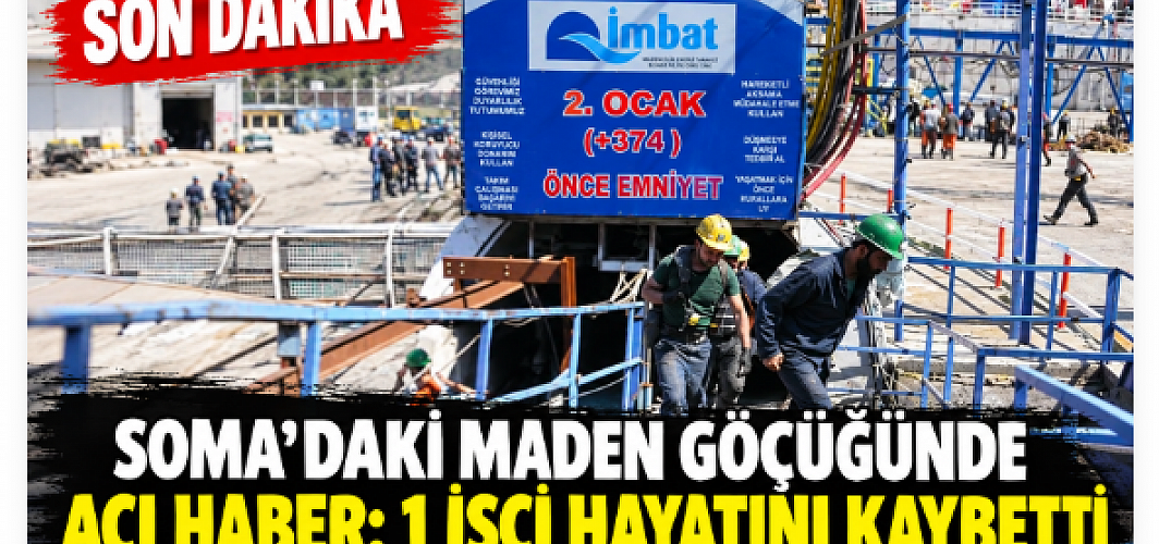 Soma’daki Maden Göçüğünde Acı Haber: 1 İşçi Hayatını Kaybetti