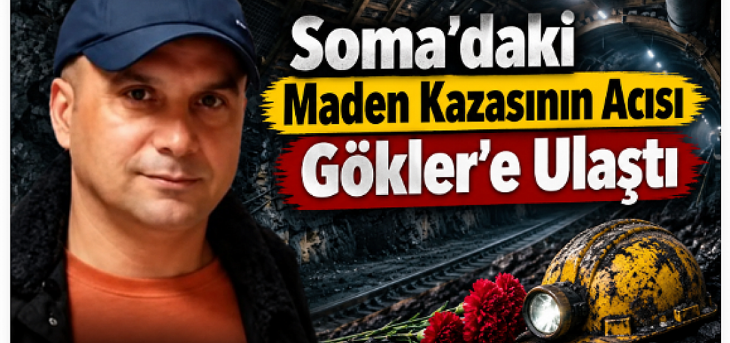 Soma'daki Maden Kazasının Acısı Gökler'e Ulaştı