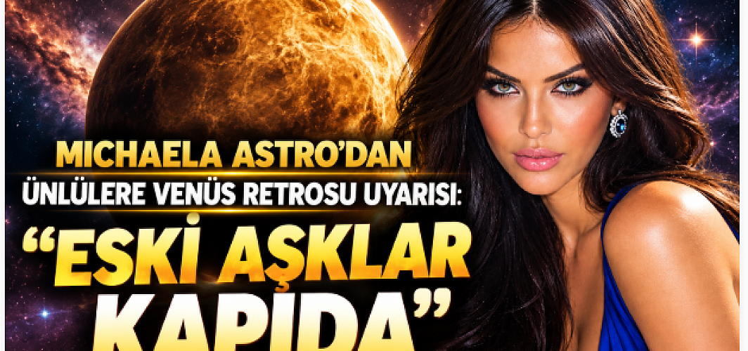 MICHAELA ASTRO’DAN ÜNLÜLERE VENÜS RETROSU UYARISI: “ESKİ AŞKLAR KAPIDA