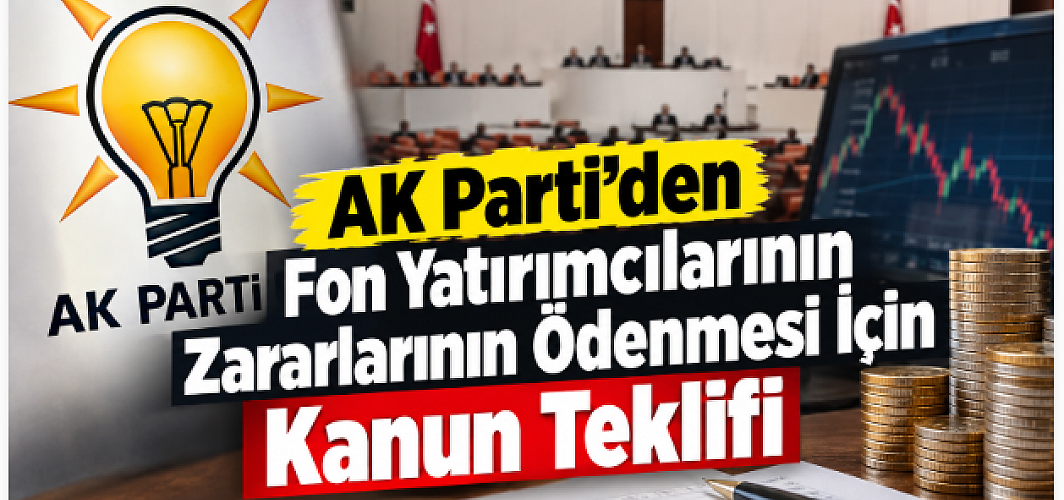 AK Parti’den Fon Yatırımcılarının Zararlarının Ödenmesi İçin Kanun Teklifi