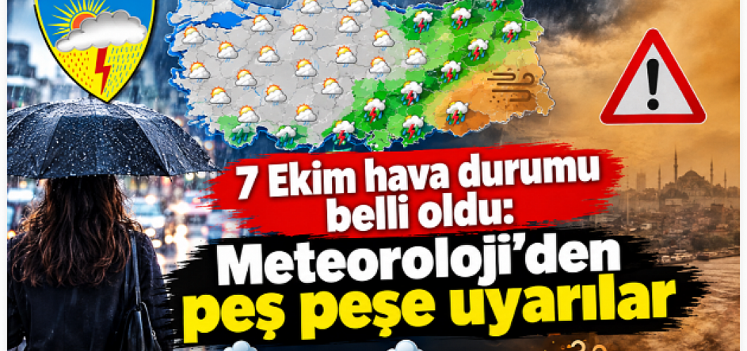7 Ekim hava durumu belli oldu: Meteoroloji’den peş peşe uyarılar