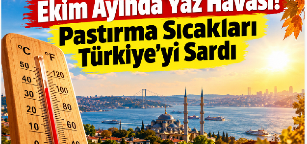 Ekim Ayında Yaz Havası! Pastırma Sıcakları Türkiye’yi Sardı
