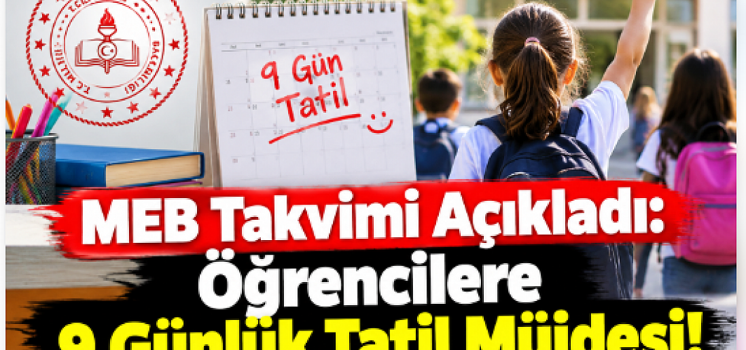 MEB Takvimi Açıkladı: Öğrencilere 9 Günlük Tatil Müjdesi!
