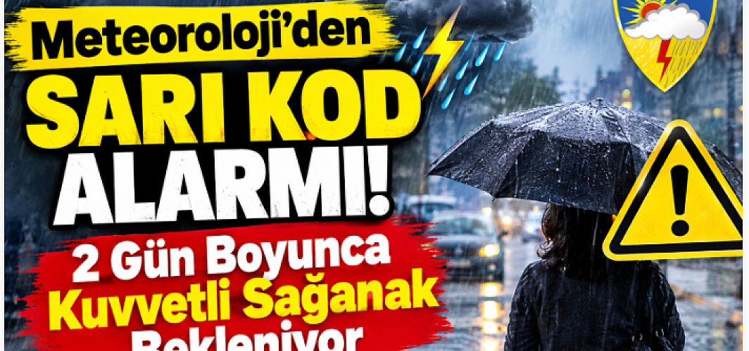 Meteoroloji’den Sarı Kod Alarmı! 2 Gün Boyunca Kuvvetli Sağanak Bekleniyor