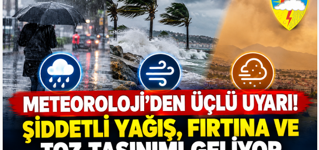 Meteoroloji’den Üçlü Uyarı! Şiddetli Yağış, Fırtına ve Toz Taşınımı Geliyor