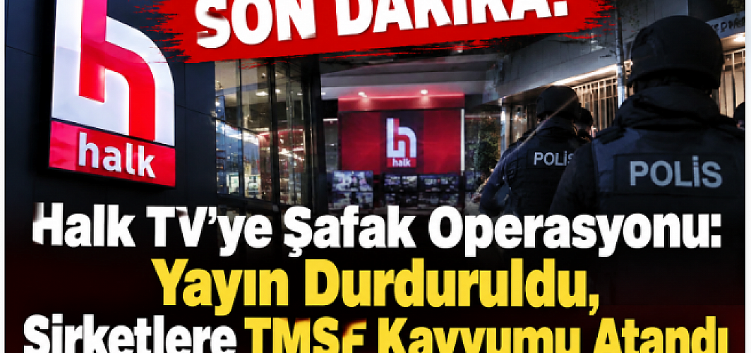 SON DAKİKA! Halk TV’ye Şafak Operasyonu: Yayın Durduruldu, Şirketlere TMSF Kayyumu Atandı