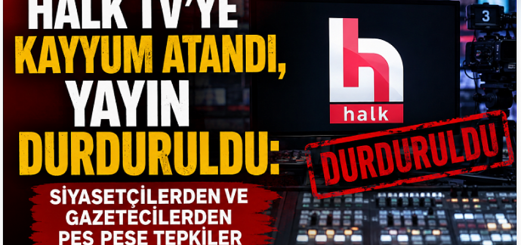 Halk TV’ye Kayyum Atandı, Yayın Durduruldu: Siyasetçilerden ve Gazetecilerden Peş Peşe Tepkiler