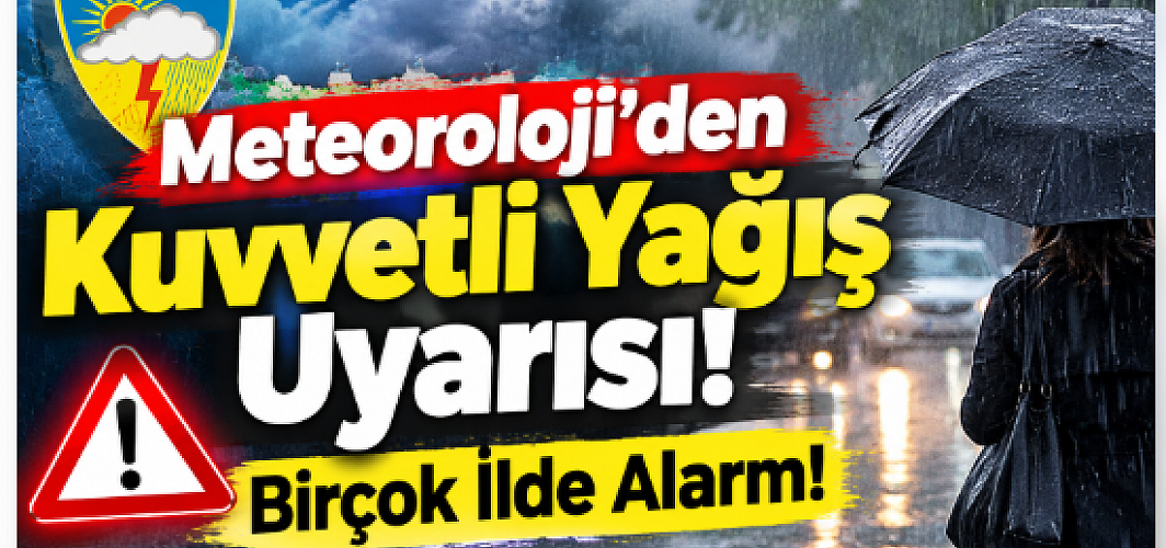 Meteoroloji’den Kuvvetli Yağış Uyarısı! Birçok İlde Alarm!