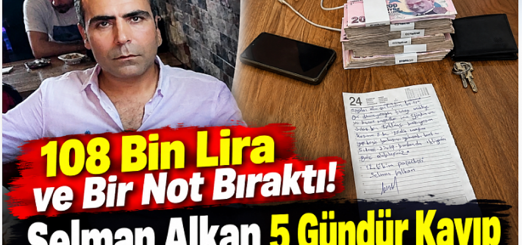 108 Bin Lira ve Bir Not Bıraktı! Selman Alkan 5 Gündür Kayıp