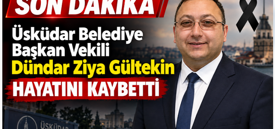 SON DAKİKA | Üsküdar Belediye Başkan Vekili Dündar Ziya Gültekin Hayatını Kaybetti