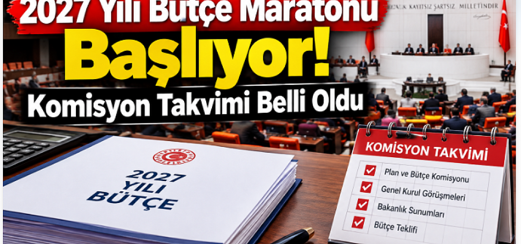2027 Yılı Bütçe Maratonu Başlıyor! Komisyon Takvimi Belli Oldu
