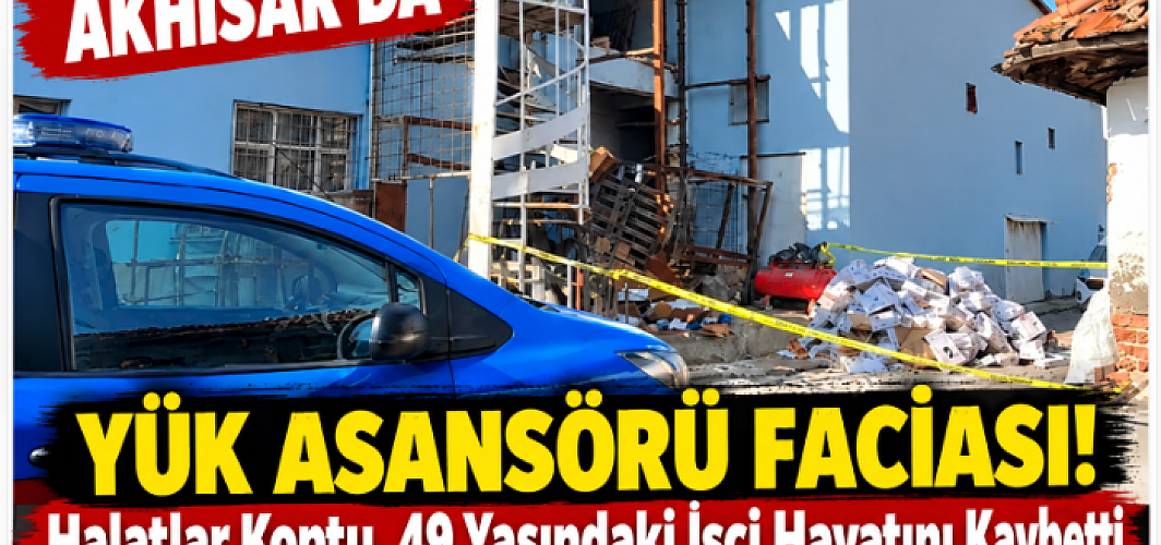 Akhisar’da Yük Asansörü Faciası! Halatlar Koptu, 49 Yaşındaki İşçi Hayatını Kaybetti