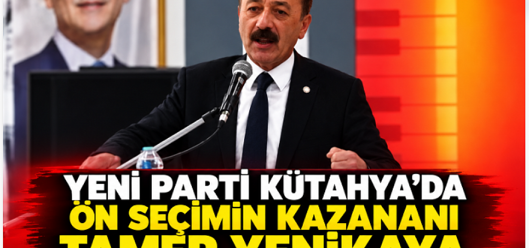 Yeni Parti’de Kütahya Ön Seçiminin Kazananı Tamer Yenikaya Oldu