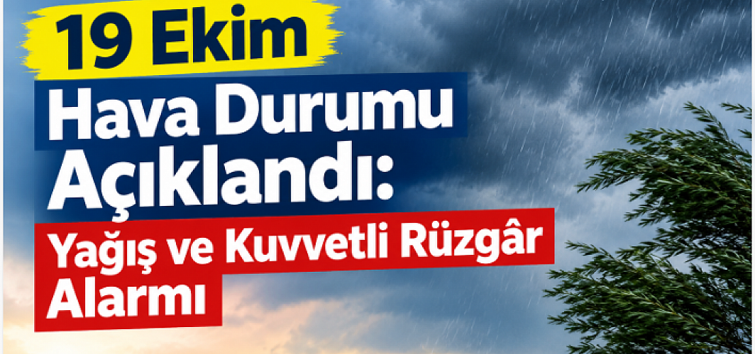 19 Ekim Hava Durumu Açıklandı: Yağış ve Kuvvetli Rüzgâr Alarmı