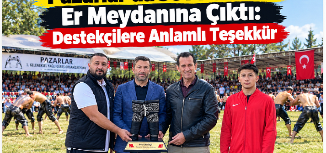 Pazarlar’da 361 Pehlivan Er Meydanına Çıktı: Destekçilere Anlamlı Teşekkür