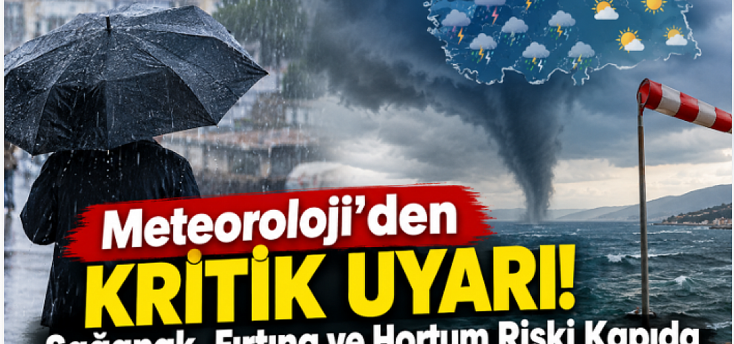 Meteoroloji’den Kritik Uyarı! Sağanak, Fırtına ve Hortum Riski Kapıda