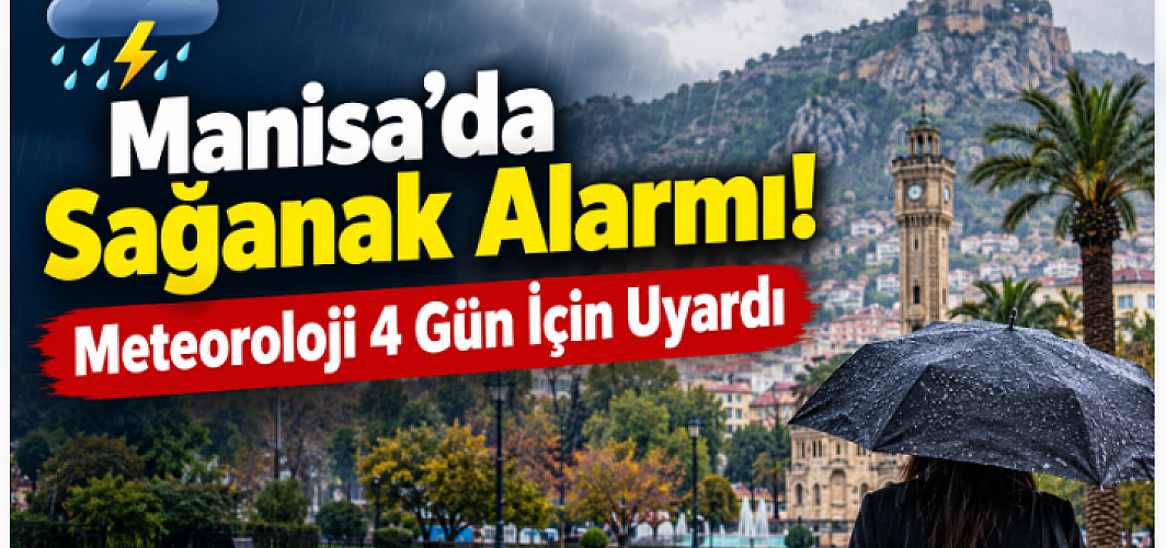 Manisa’da Sağanak Alarmı! Meteoroloji 4 Gün İçin Uyardı