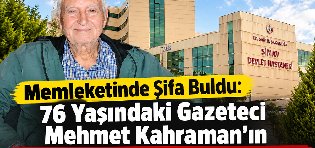 Memleketinde Şifa Buldu: 76 Yaşındaki Gazeteci Mehmet Kahraman’ın Simav’da Yeniden Hayata Tutunma Hikâyesi