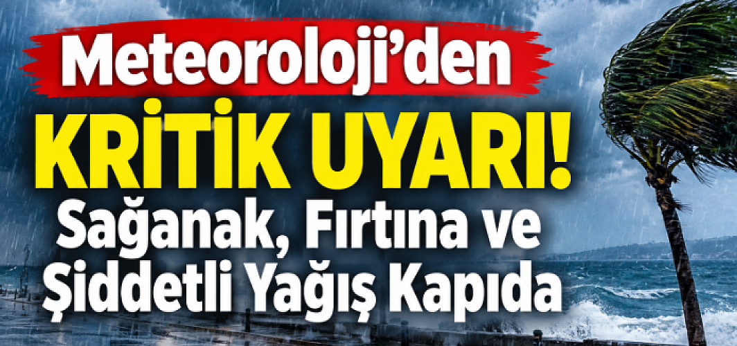 Meteoroloji’den Kritik Uyarı! Sağanak, Fırtına ve Şiddetli Yağış Kapıda