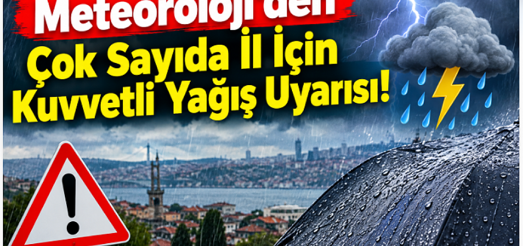 Meteoroloji’den Çok Sayıda İl İçin Kuvvetli Yağış Uyarısı!
