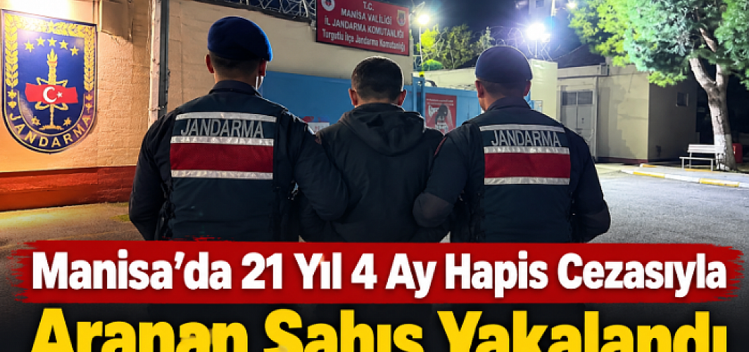 Manisa’da 21 Yıl 4 Ay Hapis Cezasıyla Aranan Şahıs Yakalandı