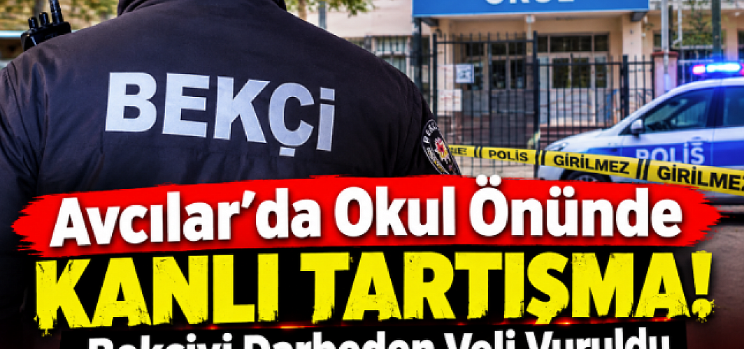 Avcılar’da Okul Önünde Kanlı Tartışma! Bekçiyi Darbeden Veli Vuruldu
