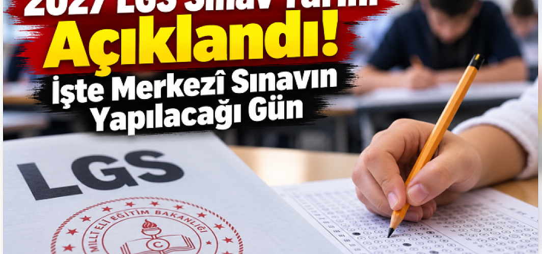 2027 LGS Sınav Tarihi Açıklandı! İşte Merkezî Sınavın Yapılacağı Gün