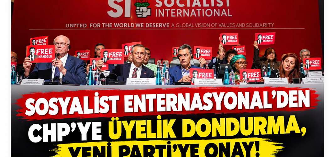 Sosyalist Enternasyonal’den CHP ve YENİ Parti Kararı: Üyelik Donduruldu, Başvuru Kabul Edildi