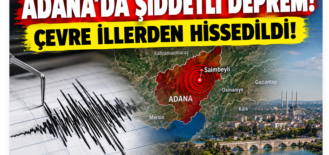 ADANA’DA ŞİDDETLİ DEPREM! ÇEVRE İLLERDEN HİSSEDİLDİ