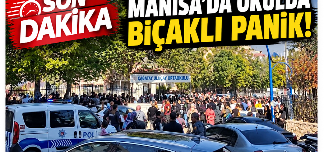 SON DAKİKA! Manisa’da okulda bıçak paniği: Veliler okula koştu
