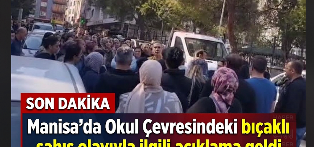 Manisa'da Okul Çevresindeki bıçaklı şahıs olayıyla ilgili açıklama geldi