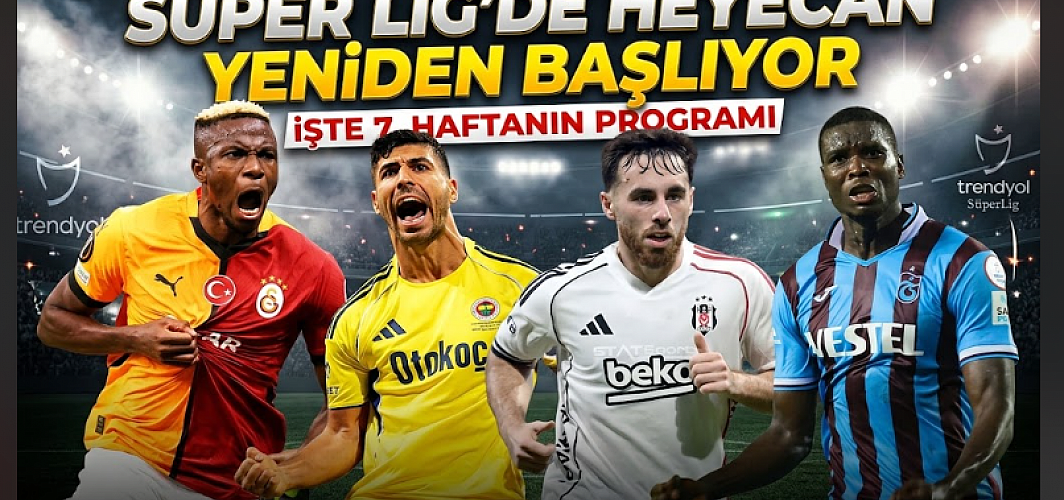Süper Lig'de heyecan yeniden başlıyor: İşte 7. haftanın programı