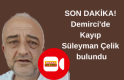 SON DAKİKA! Demirci'de Kayıp Süleyman Çelik bulundu