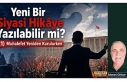 Yeni Bir Siyasi Hikâye Yazılabilir mi? (1) Muhalefet...
