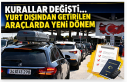 Kurallar değişti... Yurt dışından getirilen araçlarda...