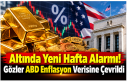Altında Yeni Hafta Alarmı! Gözler ABD Enflasyon...
