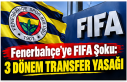 Fenerbahçe’ye FIFA Şoku: 3 Dönem Transfer Yasağı