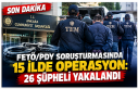 FETÖ/PDY Soruşturmasında 15 İlde Operasyon: 26...