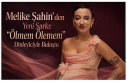 Melike Şahin’den Yeni Şarkı: “Ölmem Ölemem”...