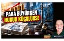 PARA BÜYÜRKEN HUKUK KÜÇÜLÜRSE / Ahmet Orhan...
