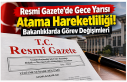 Resmi Gazete’de Gece Yarısı Atama Hareketliliği!...