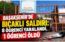 Başakşehir’de Bıçaklı Saldırı: 8 Öğrenci...