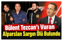 Bülent Tezcan’ı Vuran Alparslan Sargın Ölü...