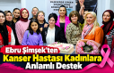 Ebru Şimşek’ten Kanser Hastası Kadınlara Anlamlı...