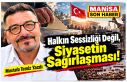Halkın Sessizliği Değil, Siyasetin Sağırlaşması!...